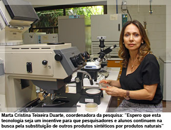 Marta Cristina Teixeira Duarte, coordenadora da pesquisa: “Espero que esta tecnologia seja um incentive para que pesquisadores e alunos continuem na busca pela substituição de outros produtos sintéticos por produtos naturais”