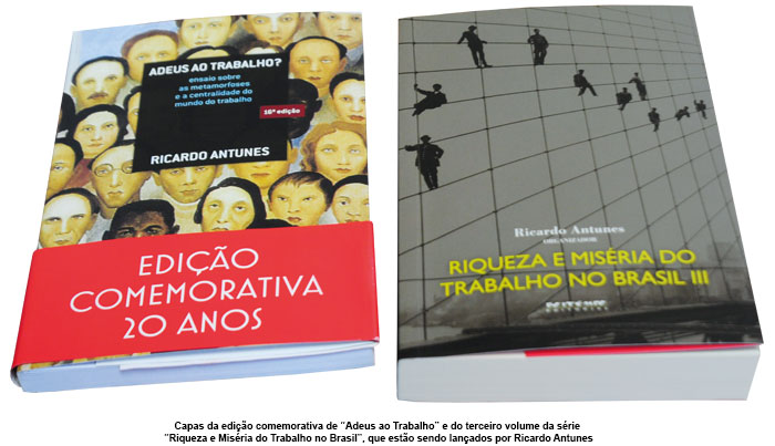 Capas da edição comemorativa de “Adeus ao Trabalho” e do terceiro volume da série  “Riqueza e Miséria do Trabalho no Brasil”, que estão sendo lançados por Ricardo Antunes