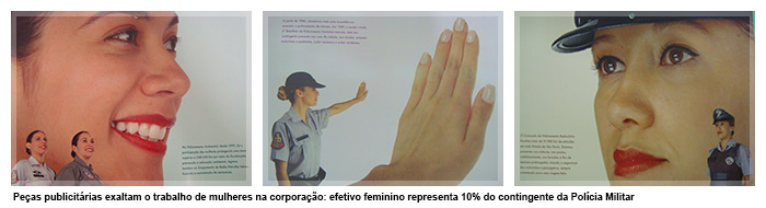 Peças publicitárias exaltam o trabalho de mulheres na corporação: efetivo feminino representa 10% do contingente da Polícia Militar
