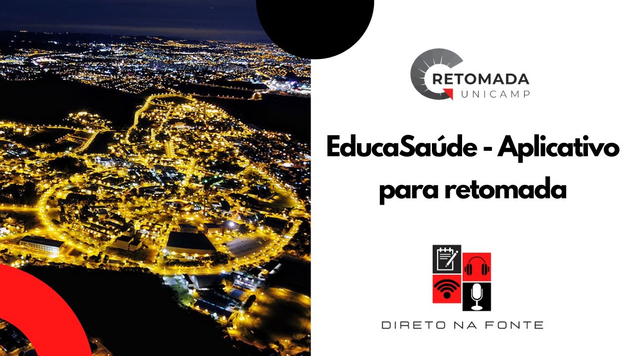 capa do programa com o título Direto na Fonte com foto da Unicamp iluminada e o tìtulo "EducaSaúde: aplicativo para a retomada"