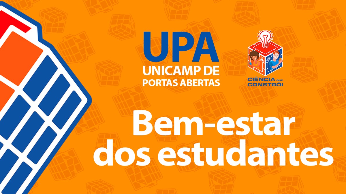 Capa do programa em laranja com logotipo da UPA, que é um cubo mágico. Abaixo do cubo está escrito "Ciência que constrói". No centro da tela está escrito Unicamp de Portas abertas e, abaixo, o título do vídeo que é "Bem-estar dos estudantes"