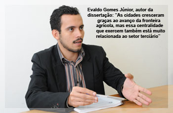 Evaldo Gomes Júnior, autor da dissertação: “As cidades cresceram graças ao avanço da fronteira agrícola, mas essa centralidade que exercem também está muito relacionada ao setor terciário”