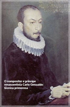 a.	O compositor e príncipe renascentista Carlo Gesualdo: técnica primorosa