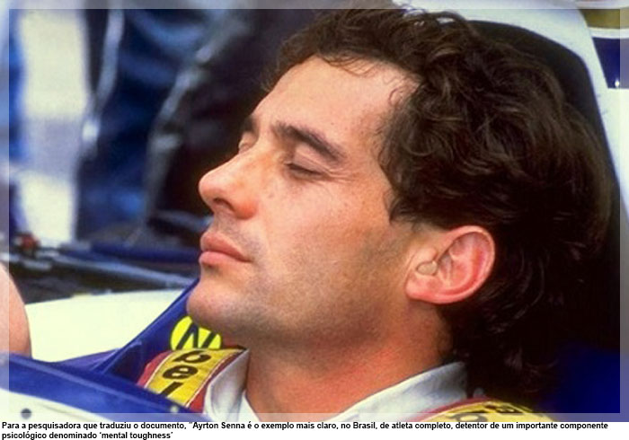 Para a pesquisadora que traduziu o documento, “Ayrton Senna é o exemplo mais claro, no Brasil, de atleta completo, detentor de um importante componente psicológico denominado ‘mental toughness’”