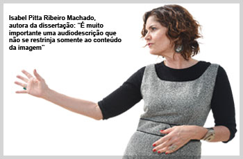 Isabel Pitta Ribeiro Machado, autora da dissertação: “É muito importante uma audiodescrição que não se restrinja somente ao conteúdo da imagem”