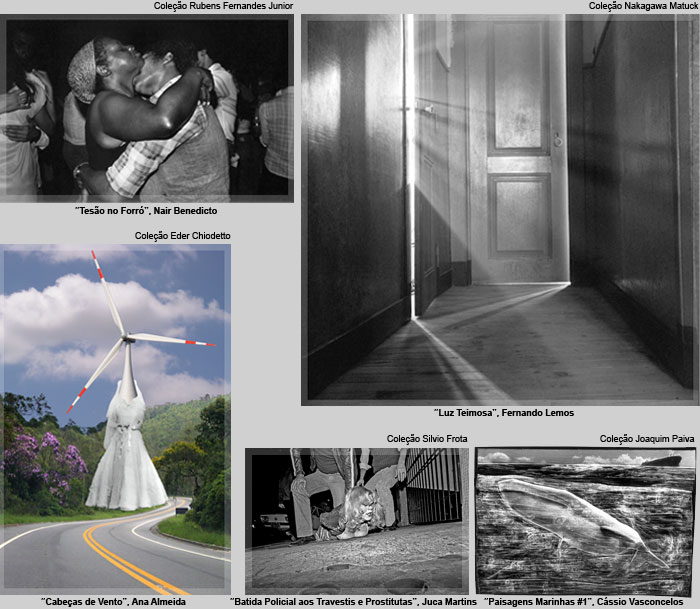 Fotografias de colecoes “Tesão no Forró”, Nair Benedicto da Coleção Rubens Fernandes Junior, “Luz Teimosa”, Fernando Lemos da Coleção Nakagawa Matuck, “Cabeças de Vento”, Ana Almeida da Coleção Eder Chiodetto, “Batida Policial aos Travestis e Prostitutas”, Juca Martins da Coleção Silvio Frota e “Paisagens Marinhas #1”, Cássio Vasconcelos da Coleção Joaquim Paiva
