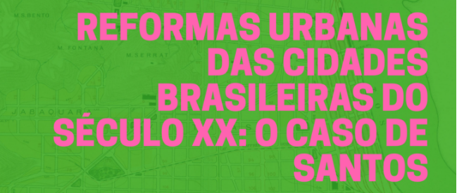 Cartaz do minicurso "Reformas urbanas das cidades brasileiras do século XX: o caso de Santos"