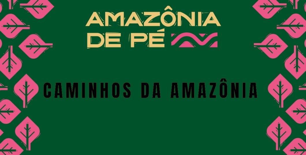 “Caminhos da Amazônia” faz parte da Virada Cultural Amazônia de Pé